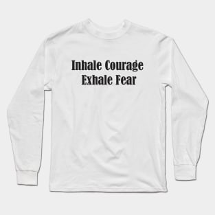 Inhale Courage, Exhale Fear Long Sleeve T-Shirt